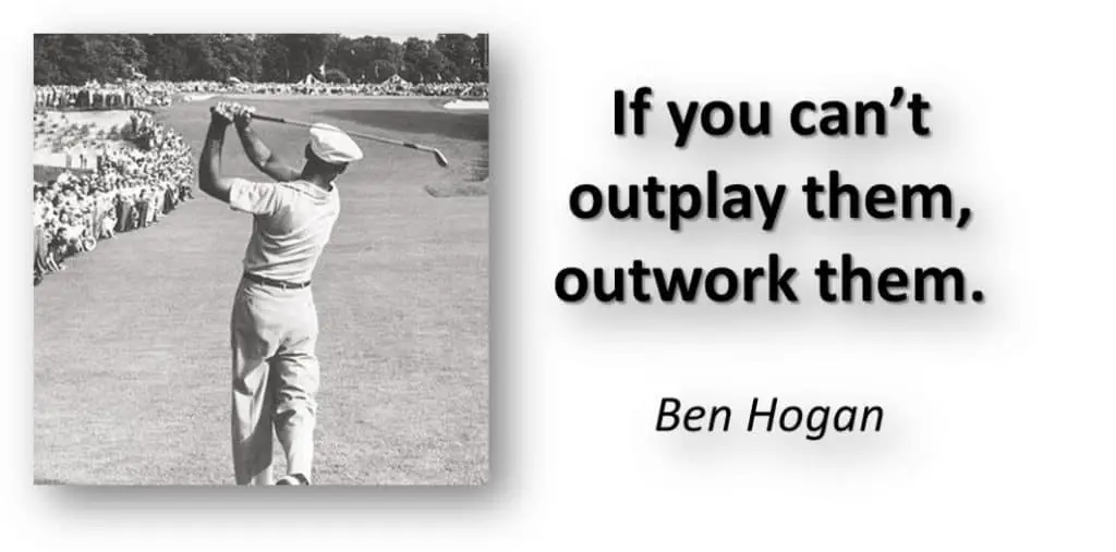 Ben Hogan - Inspirational Quote For Sports Success
If you can’t outplay them, outwork them. 
