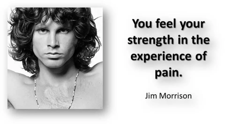 "You feel your strength in the experience of pain."

Jim Morrison Quote - Inspiration Quote on Addiction Recovery
