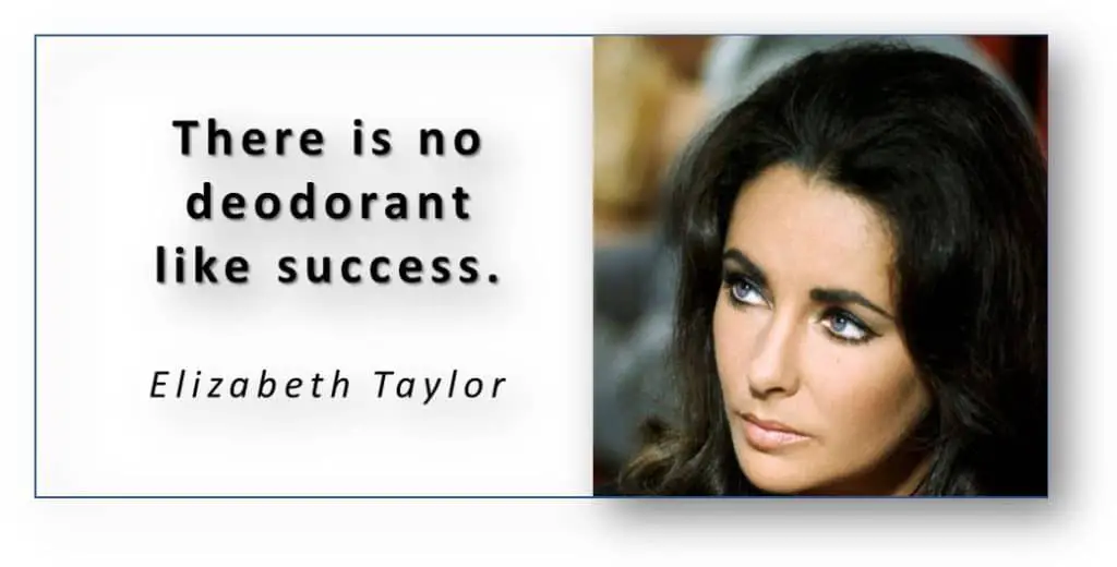 Inspirational Quote 
Elizabeth Taylor
"There is no deodorant like success."

 
