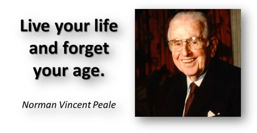 Norman Vincent Peale Inspirational Quote for The Elderly
Live your life and forget
your age.
