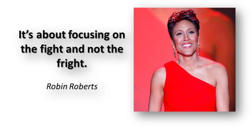 Robin Roberts - Inspiration Quote for Cancer Success
It’s about focusing on the fight and not the fright.


