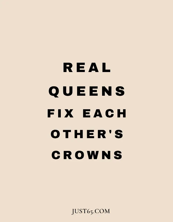 Real Queens Fix Each Other’s Crowns. – Unknown
