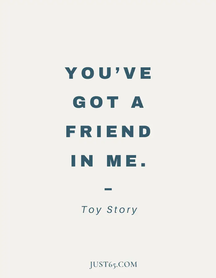 Short Friend Quote - You’ve Got A Friend In Me. – Toy Story