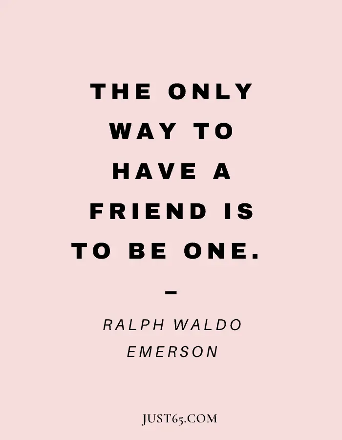 Meaningful Best Friend Quote - The Only Way To Have A Friend Is To Be One. – Ralph Waldo Emerson