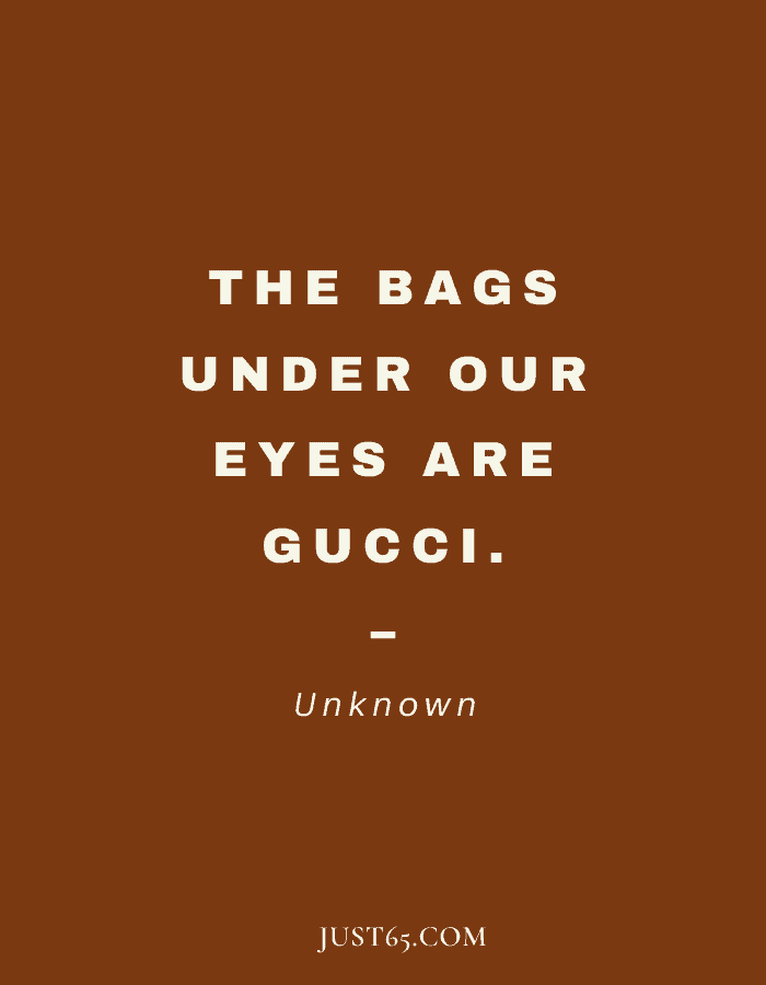 Cute Best Friend Quote - The Bags Under Our Eyes Are Gucci. – Unknown