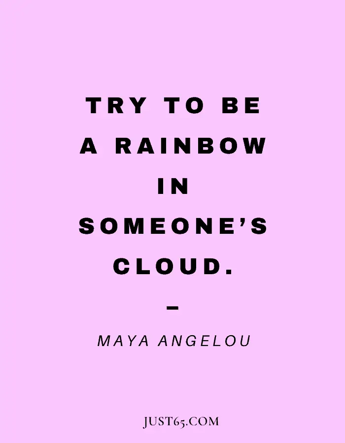 Friendship Advice Quote - Try To Be A Rainbow In Someone’s Cloud. – Maya Angelou
