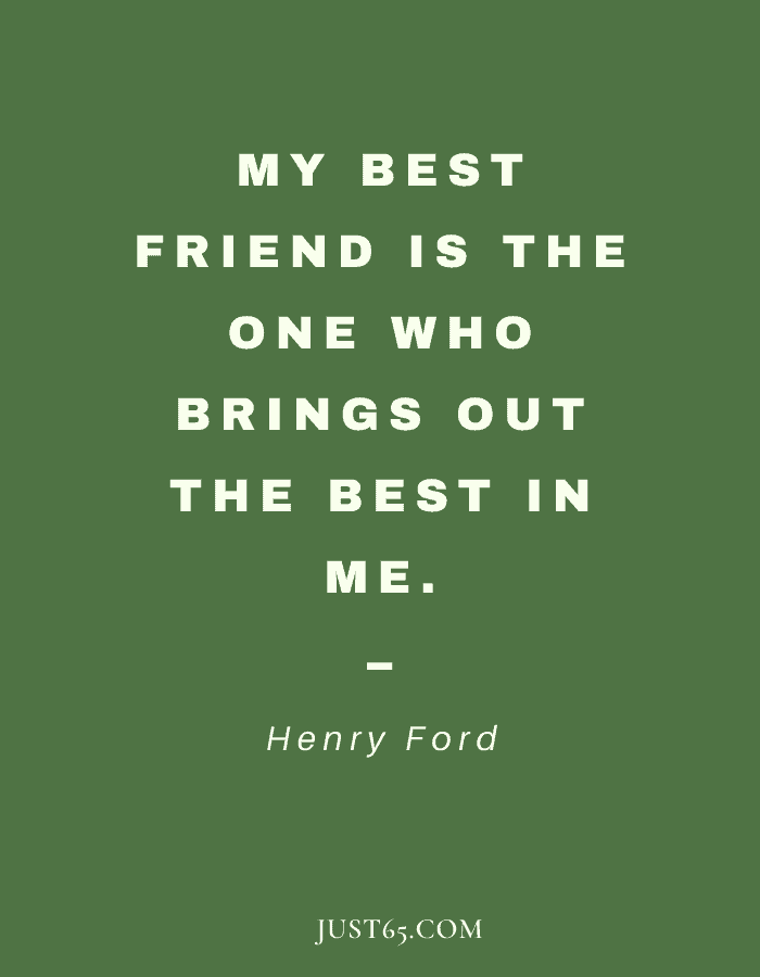 Friend Quote - "My Best Friend Is The One Who Brings Out The Best In Me. - Henry Ford"

